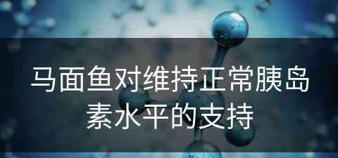 马面鱼对维持正常胰岛素水平的支持